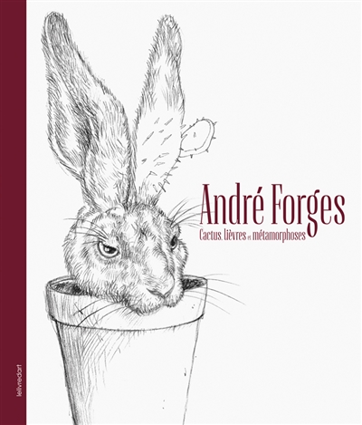 André Forges : cactus, lièvres et métamorphoses
