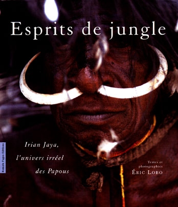 Esprits de jungle : Irian Jaya, l'univers irréel des Papous