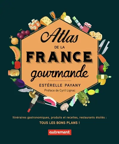 Atlas de la France gourmande : itinéraires gastronomiques, produits et recettes régionaux, restaurants étoilés : tous les bons plans !