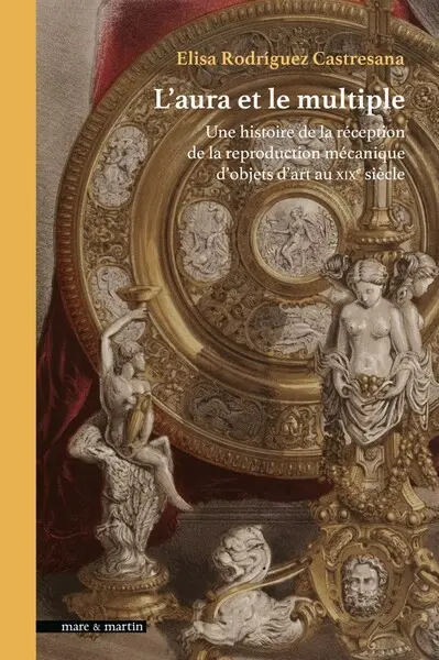 L'aura et le multiple : une histoire de la réception de la reproduction mécanique d'objets d'art au XIXe siècle