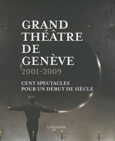 Grand théâtre de Genève : 2001-2009 : cent spectacles pour un début de siècle