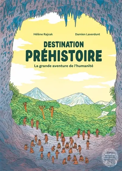 Destination préhistoire : la grande aventure de l'humanité Destination préhistoire : la grande aventure de l'humanité