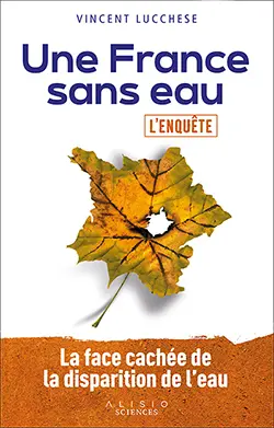 Une France sans eau : l'enquête : la face cachée de la disparition de l'eau