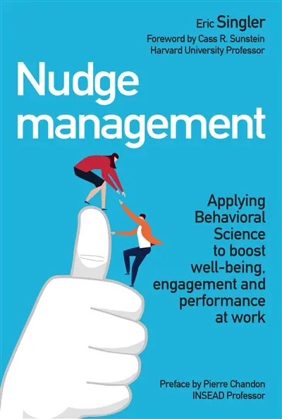 Nudge management : applying behavioral science to boost well-being, engagement and performance at work