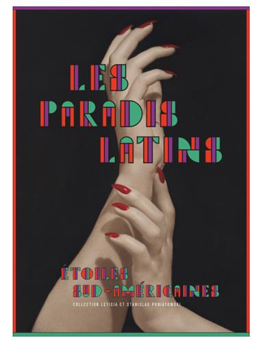 Les paradis latins : étoiles sud-américaines : collection Leticia et Stanislas Poniatowski