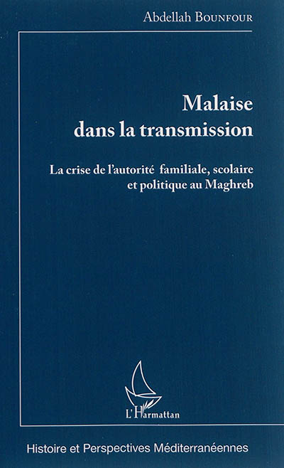 Malaise dans la transmission : la crise de l'autorité familiale, scolaire et politique au Maghreb