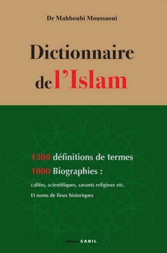 Dictionnaire de l'islam : 1.300 définitions de termes, 1.000 biographies : califes, scientifiques, savants religieux etc., et noms de lieux historiques