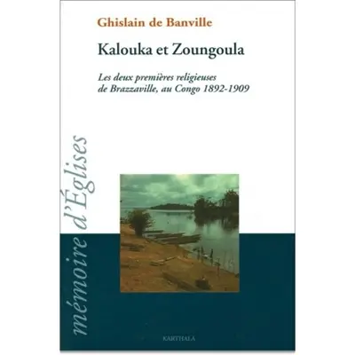Kalouka et Zoungoula : les deux premières religieuses de Brazzaville, au Congo 1892-1909
