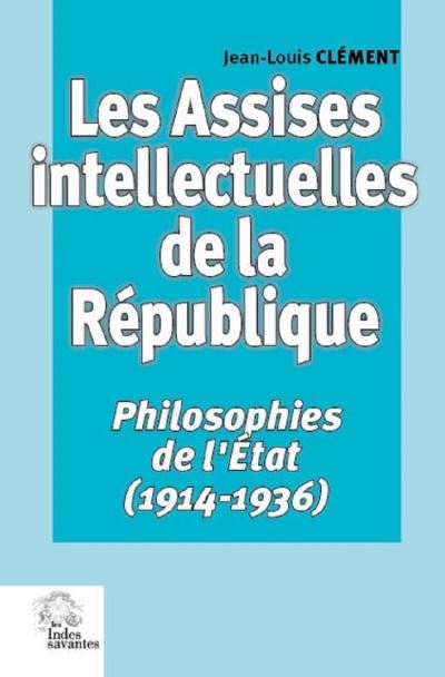 Les assises intellectuelles de la République. Vol. 2. Philosophies de l'Etat (1914-1936)