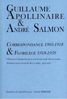Correspondance 1903-1918 & florilège 1918-1959 : textes d'André Salmon sur Guillaume Apollinaire, témoignages divers & Souvenirs... sans fin