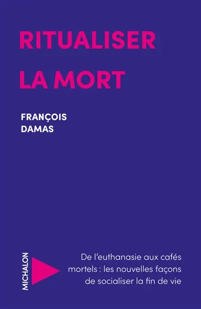 Ritualiser la mort : de l'euthanasie aux cafés mortels : les nouvelles façons de socialiser la fin de vie