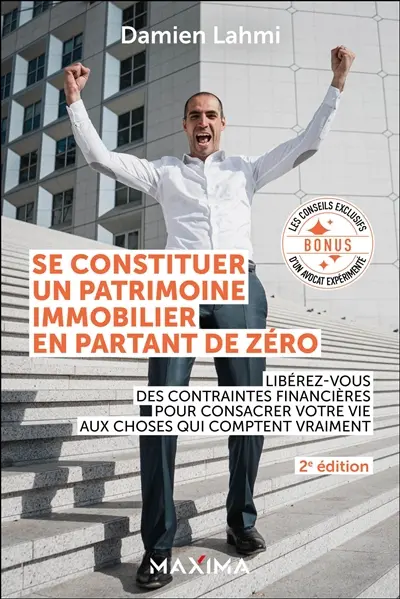 Se constituer un patrimoine immobilier en partant de zéro : libérez-vous des contraintes financières pour consacrer votre vie aux choses qui comptent vraiment