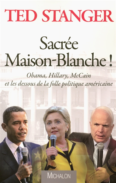 Sacrée Maison-Blanche ! : Obama, Hillary, McCain et les dessous de la folle politique américaine