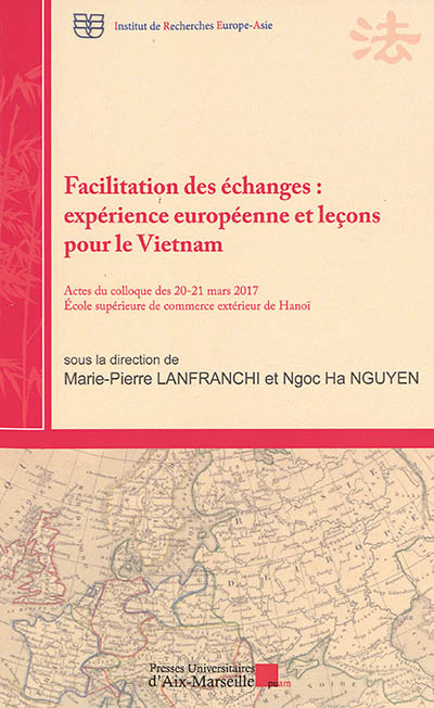 Facilitation des échanges : expérience européenne et leçons pour le Vietnam : actes du colloque des 20-21 mars 2017, Ecole supérieure de commerce extérieur de Hanoï