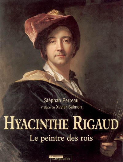 Hyacinthe Rigaud : 1659-1743 : le peintre des rois