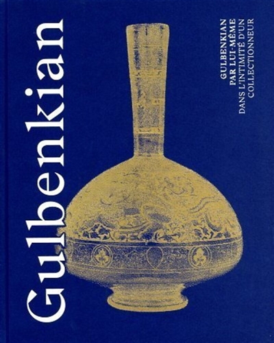 Gulbenkian par lui-même : dans l'intimité d'un collectionneur : exposition, Paris, Hôtel de la Marine, du 10 juin au 2 octobre 2022