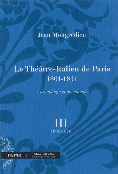 Le Théâtre-Italien de Paris : 1801-1831 : chronologie et documents. Vol. 3. 1809-1816