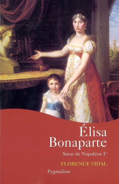Elisa Bonaparte : soeur de Napoléon Ier