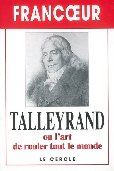 Talleyrand ou L'art de rouler tout le monde