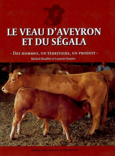 Le veau d'Aveyron et du Ségala : des hommes, un territoire, un produit
