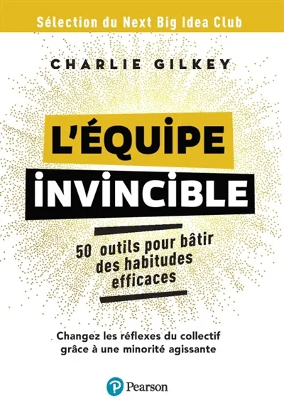 L'équipe invincible : 50 outils pour bâtir des habitudes efficaces : changez les réflexes du collectif grâce à une minorité agissante