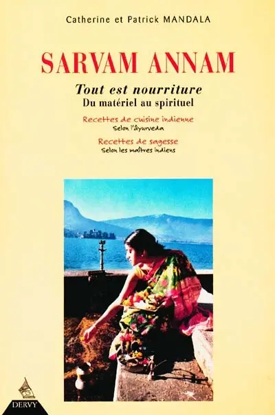 Sarvam Annam : tout est nourriture : du matériel au spirituel, recettes de cuisine indienne selon l'Âyurveda, recettes de sagesse selon les maîtres indiens