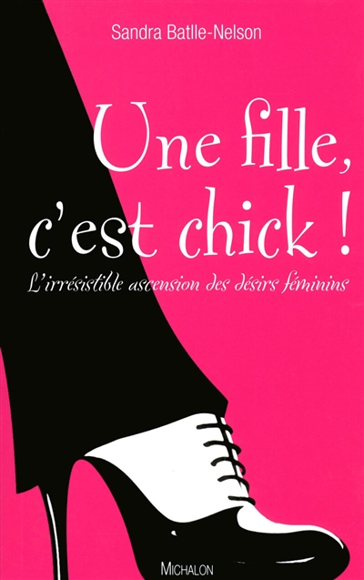 Une fille, c'est chick ! : l'irrésistible ascension des désirs féminins