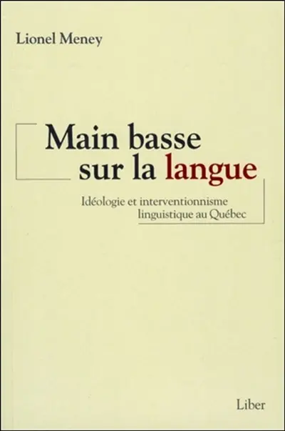 Main basse sur la langue : idéologie et interventionnisme linguistique au Québec