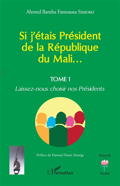 Si j'étais Président de la République du Mali.... Vol. 1. Laissez-nous choisir nos Présidents
