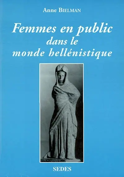 Femmes en public dans le monde hellénistique : IVe-Ier s. av. J.-C.