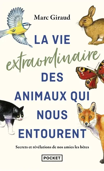 La vie extraordinaire des animaux qui nous entourent : secrets et révélations de nos amies les bêtes