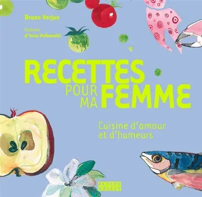 Recettes pour ma femme : cuisine d'amour et d'humeurs