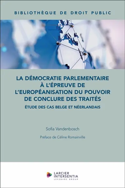 La démocratie parlementaire à l'épreuve de l'européanisation du pouvoir de conclure des traités : études des cas belge et néerlandais La démocratie parlementaire à l'épreuve de l'européanisation du pouvoir de conclure des traités : études des cas belge et néerlandais