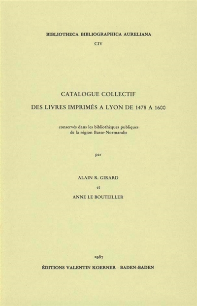 Catalogue collectif des livres imprimés à Lyon de 1478 à 1600 : conservés dans les bibliothèques publiques de la région Basse-Normandie