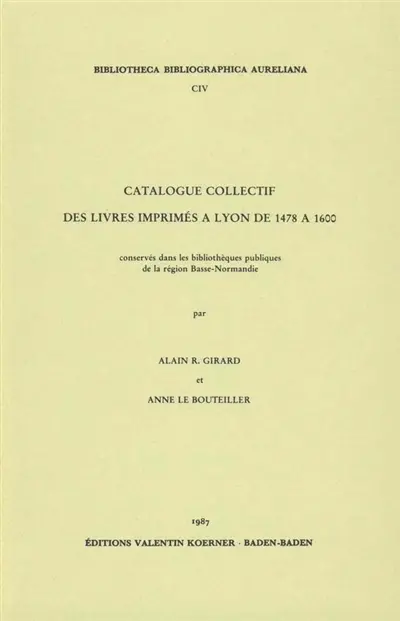 Catalogue collectif des livres imprimés à Lyon de 1478 à 1600 : conservés dans les bibliothèques publiques de la région Basse-Normandie