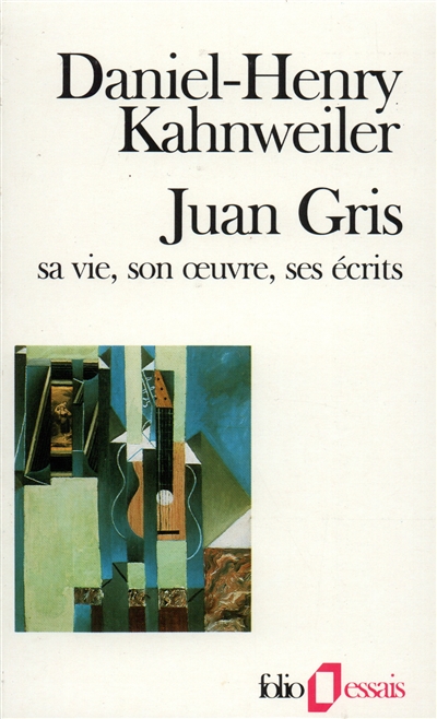 Juan Gris : sa vie, son oeuvre, ses écrits
