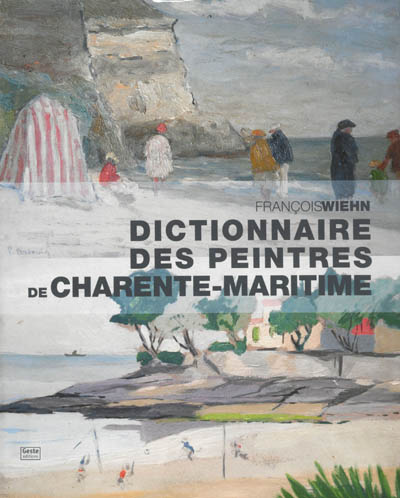 Dictionnaire des peintres de Charente-Maritime : de naissance ou d'adoption