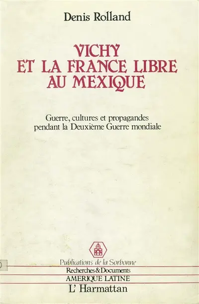 Vichy et la France libre au Mexique : guerre, cultures et propagande pendant la Seconde Guerre mondiale