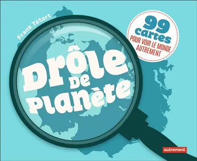 Drôle de planète : 99 cartes pour voir le monde autrement