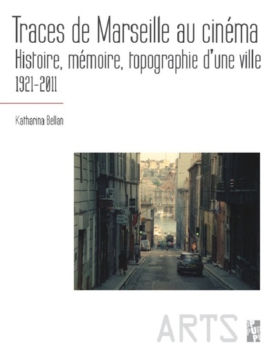 Traces de Marseille au cinéma : histoire, mémoire, topographie d'une ville : 1921-2011