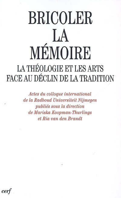 Bricoler la mémoire : la théologie et les arts face au déclin de la tradition : actes du colloque international de la Radboud Universiteit Nijmegen