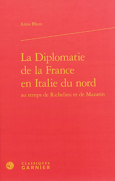 La diplomatie de la France en Italie du Nord au temps de Richelieu et de Mazarin : les sages jalousies