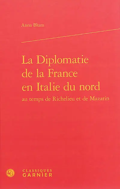 La diplomatie de la France en Italie du Nord au temps de Richelieu et de Mazarin : les sages jalousies
