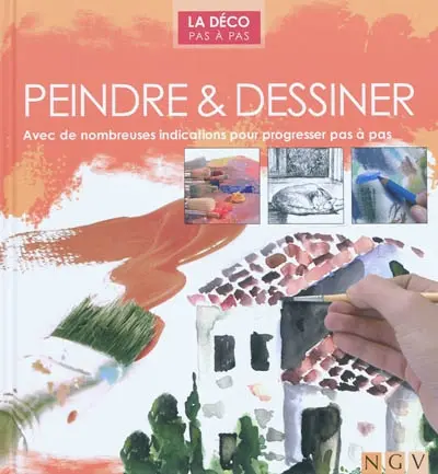 Peindre & dessiner : avec de nombreuses indications pour progresser pas à pas