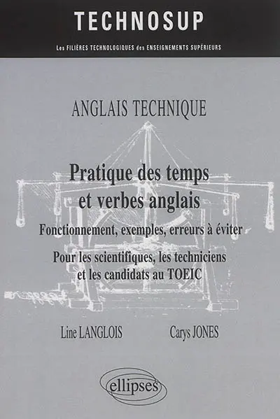Anglais technique, pratique des temps et verbes anglais : fonctionnement, exemples, erreurs à éviter : pour les scientifiques, les techniciens et les candidats au TOEIC