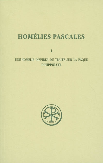 Homélies pascales. Vol. 1. Une homélie inspirée du traité sur la Pâque d'Hippolyte