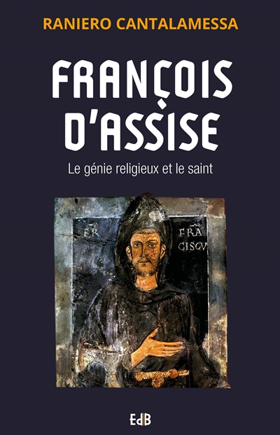 François d'Assise : le génie religieux et le saint
