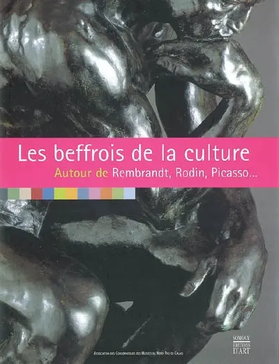 Les beffrois de la culture, autour de Rembrandt, Rodin, Picasso... : 12 lieux, 12 mois, 12 expositions