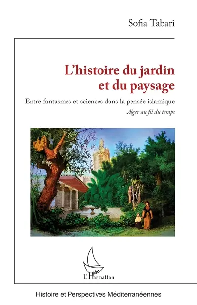 L'histoire du jardin et du paysage : entre fantasmes et sciences dans la pensée islamique : Alger au fil du temps