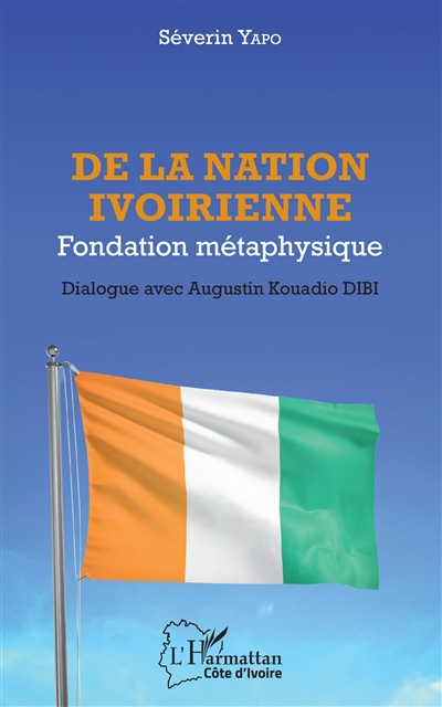 De la nation ivoirienne : fondation métaphysique : dialogue avec Augustin Kouadio Dibi